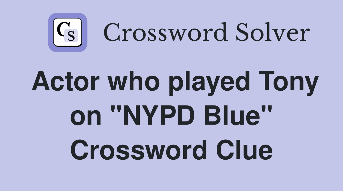 Actor who played Tony on "NYPD Blue" Crossword Clue