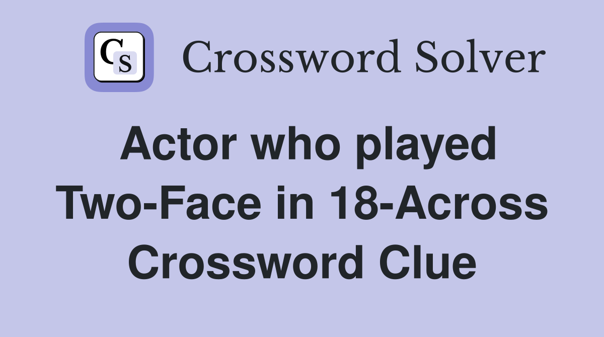 Actor who played Two-Face in 18-Across Crossword Clue