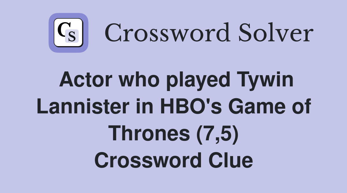Actor who played Tywin Lannister in HBO's Game of Thrones (7,5) Crossword Clue