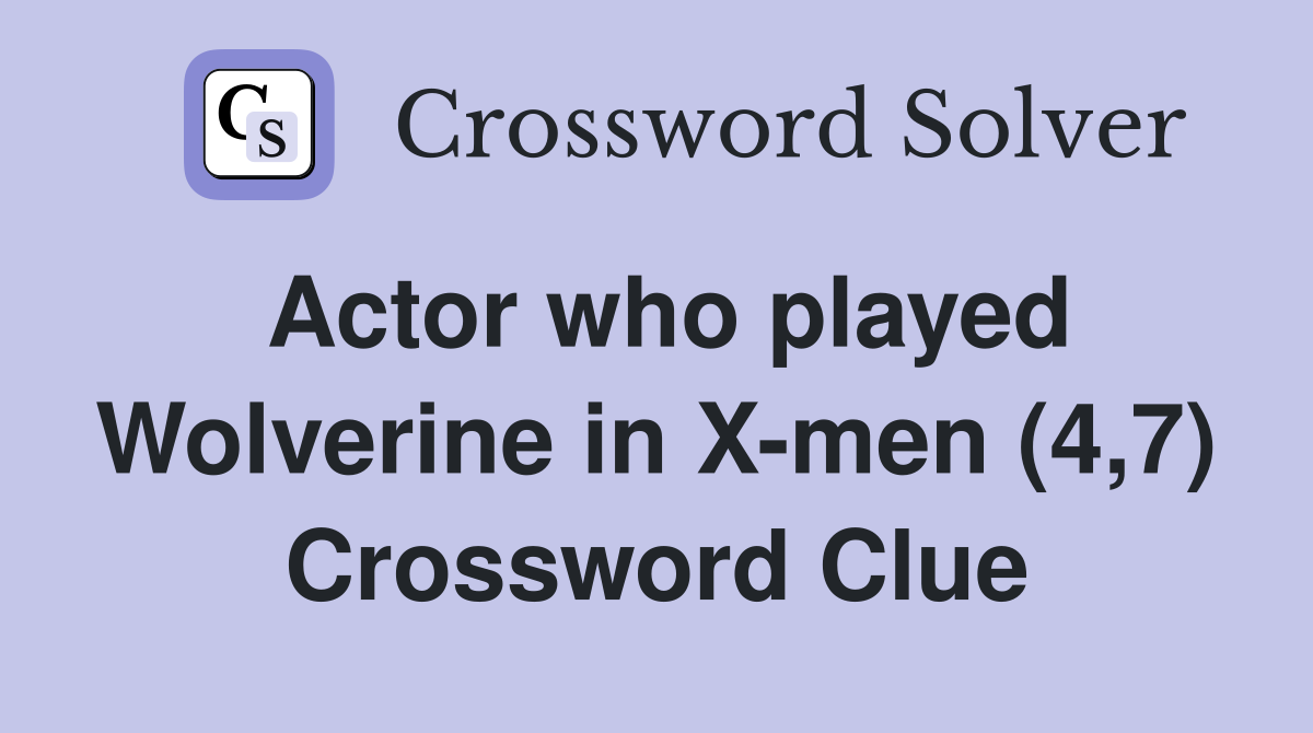 Actor who played Wolverine in X-men (4,7) Crossword Clue