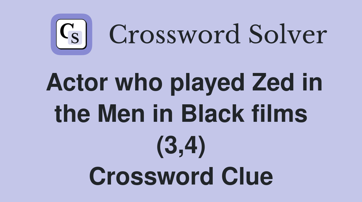 Actor who played Zed in the Men in Black films (3,4) Crossword Clue