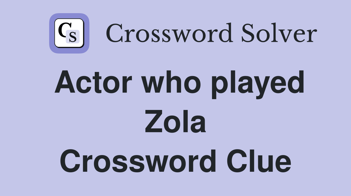Actor who played Zola Crossword Clue