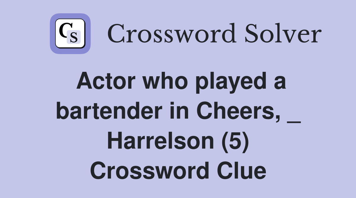 Actor who played a bartender in Cheers, _ Harrelson (5) Crossword Clue