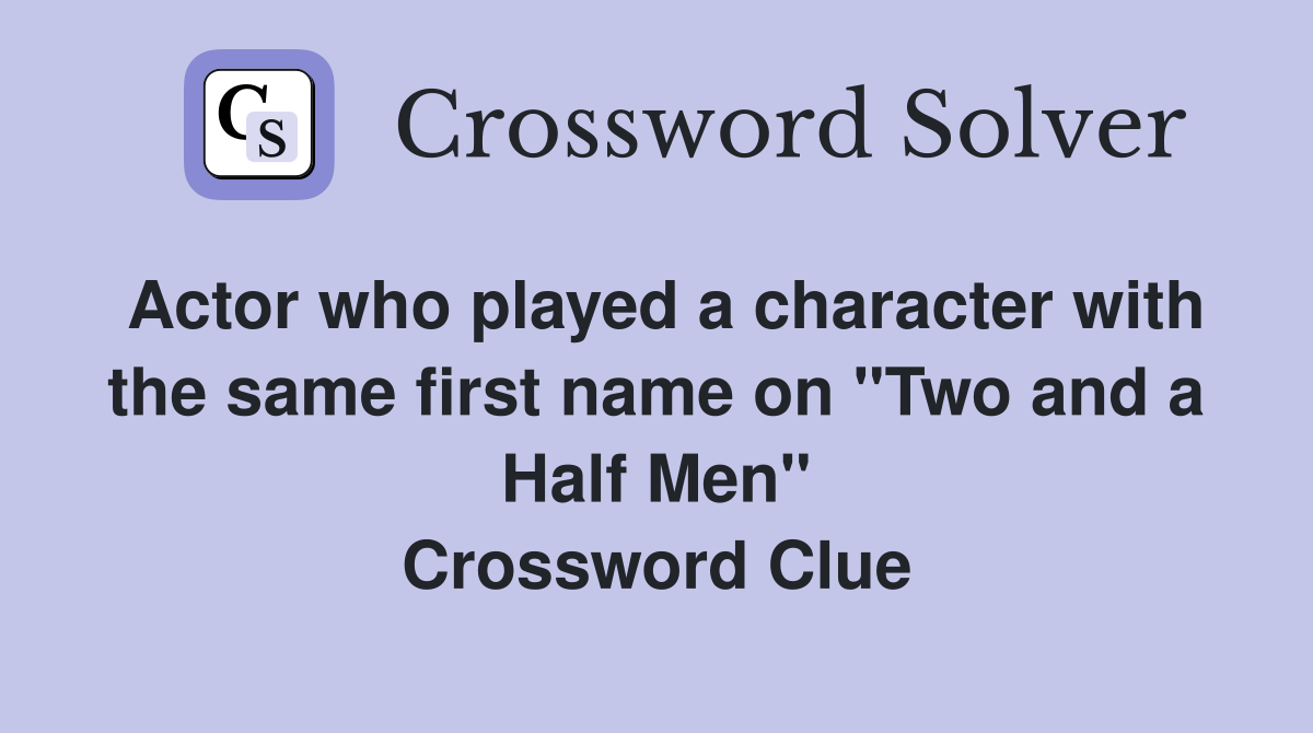 Actor who played a character with the same first name on "Two and a Half Men" Crossword Clue