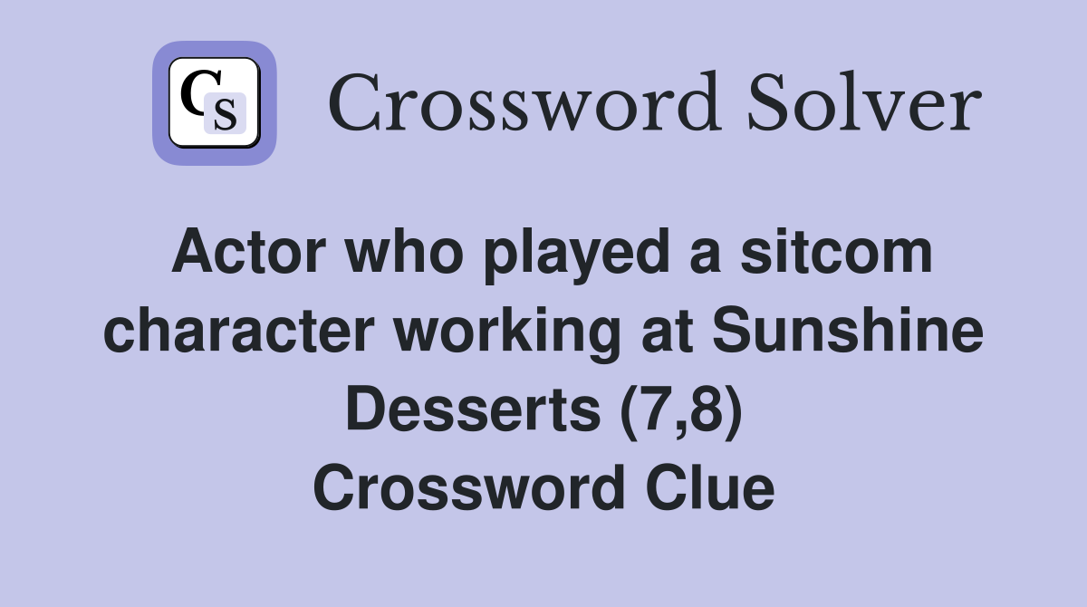 Actor who played a sitcom character working at Sunshine Desserts (7,8) Crossword Clue