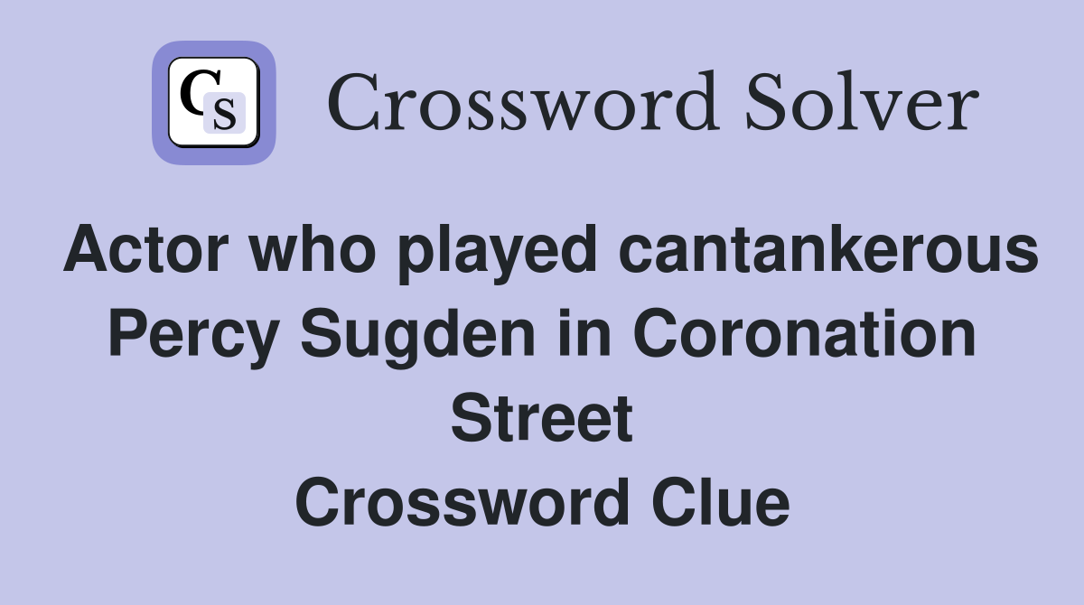 Actor who played cantankerous Percy Sugden in Coronation Street Crossword Clue