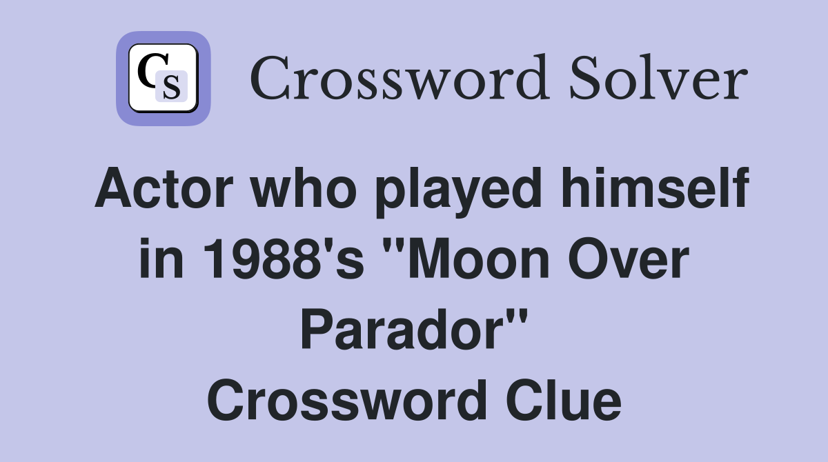 Actor who played himself in 1988's "Moon Over Parador" Crossword Clue
