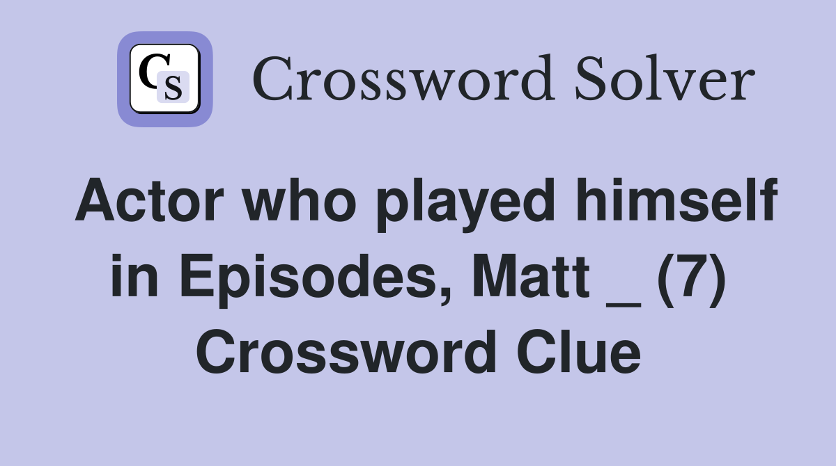 Actor who played himself in Episodes, Matt _ (7) Crossword Clue