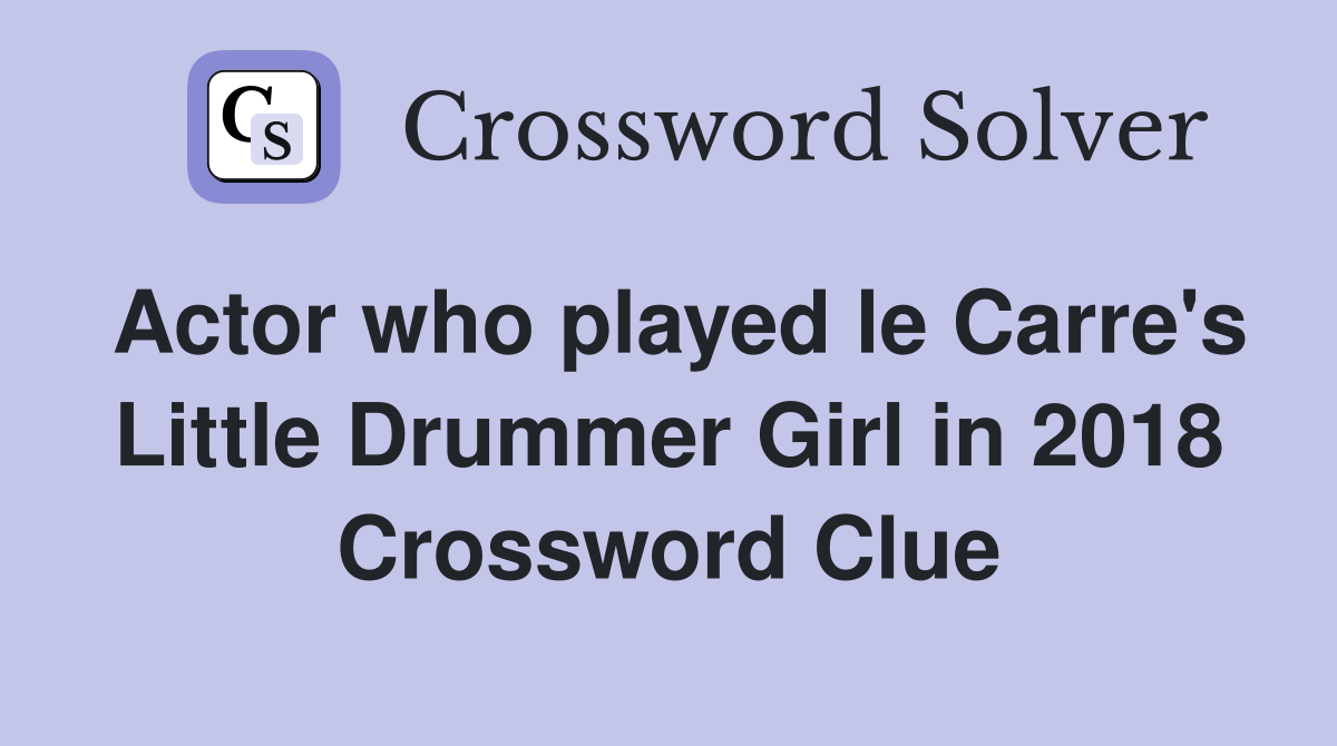 Actor who played le Carre's Little Drummer Girl in 2018 Crossword Clue