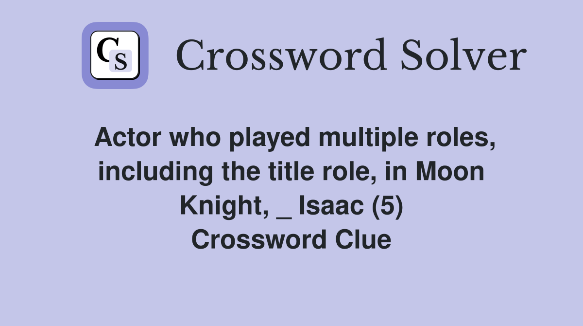 Actor who played multiple roles, including the title role, in Moon Knight, _ Isaac (5) Crossword Clue