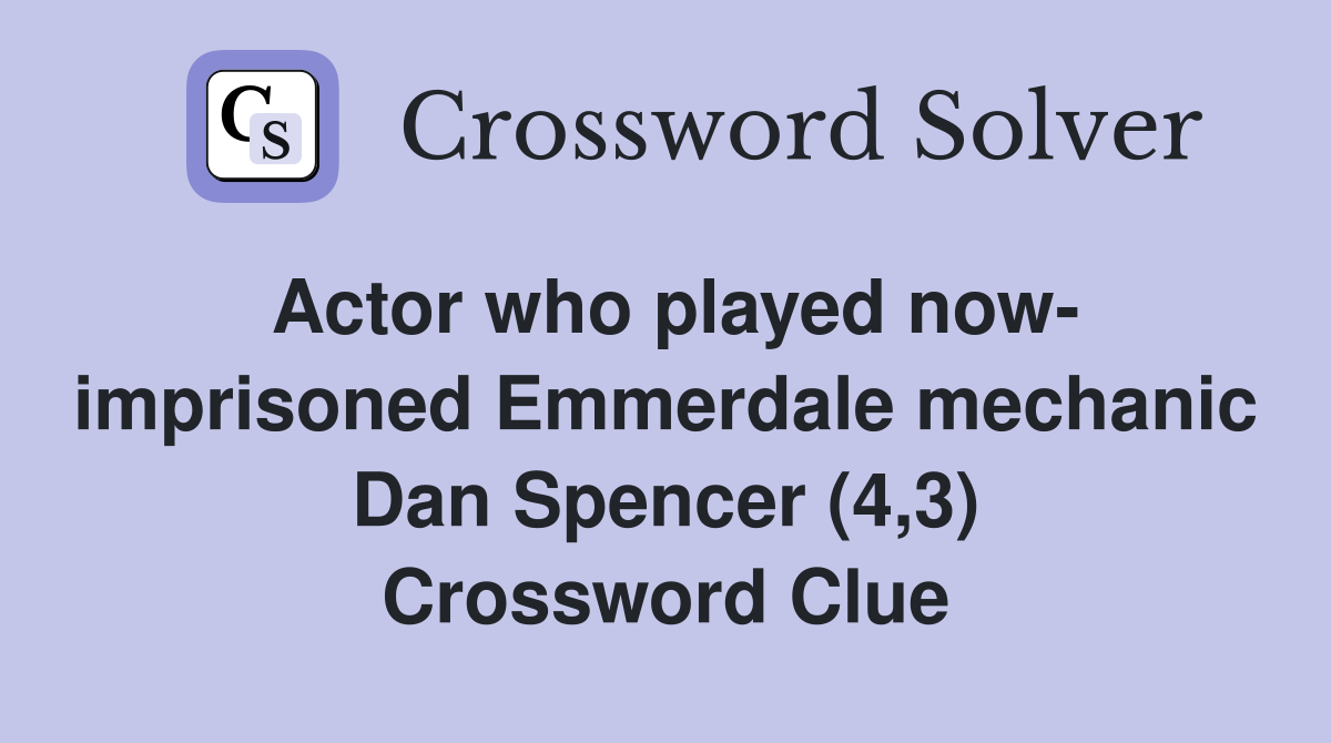 Actor who played now- imprisoned Emmerdale mechanic Dan Spencer (4,3) Crossword Clue