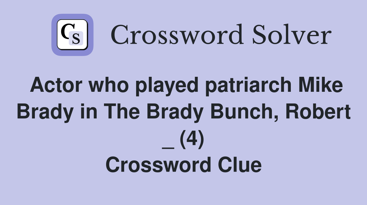 Actor who played patriarch Mike Brady in The Brady Bunch, Robert _ (4) Crossword Clue