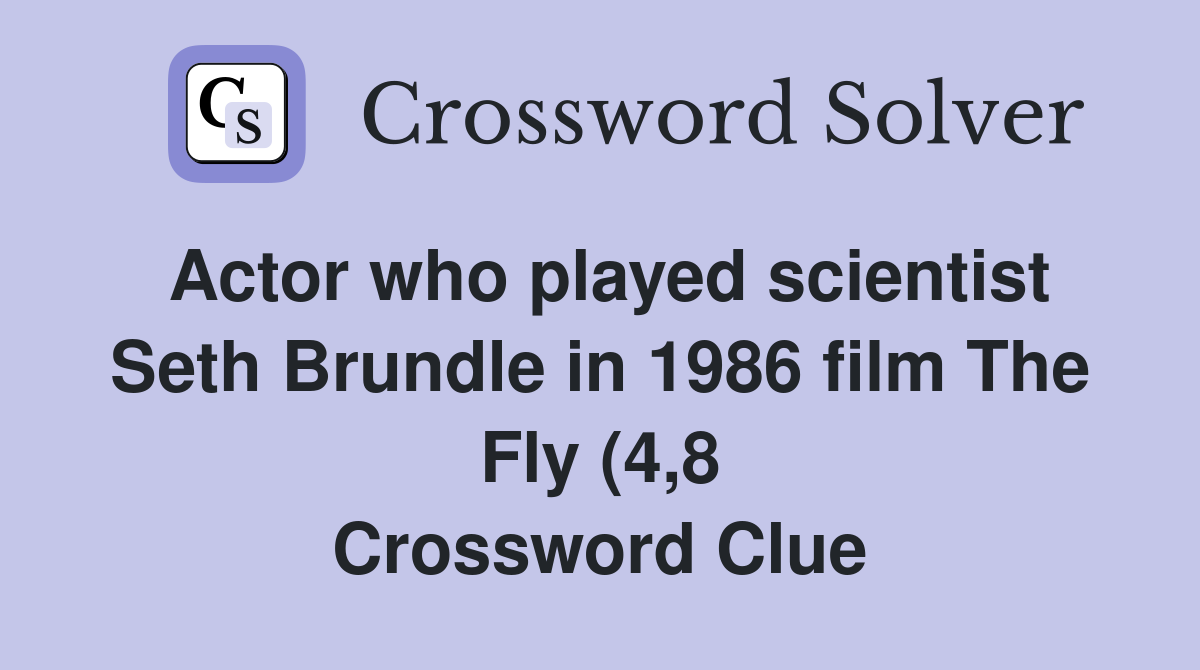 Actor who played scientist Seth Brundle in 1986 film The Fly (4 8 Actor who played scientist Seth Brundle in 1986 film The Fly (4 8