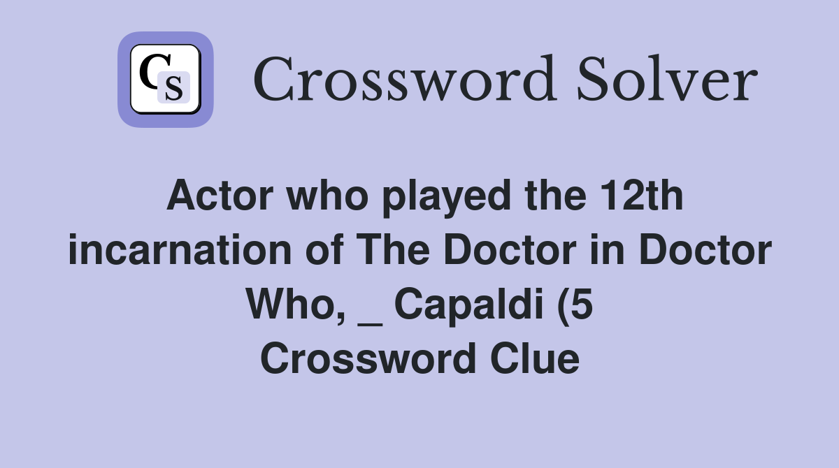 Actor who played the 12th incarnation of The Doctor in Doctor Who Actor who played the 12th incarnation of The Doctor in Doctor Who