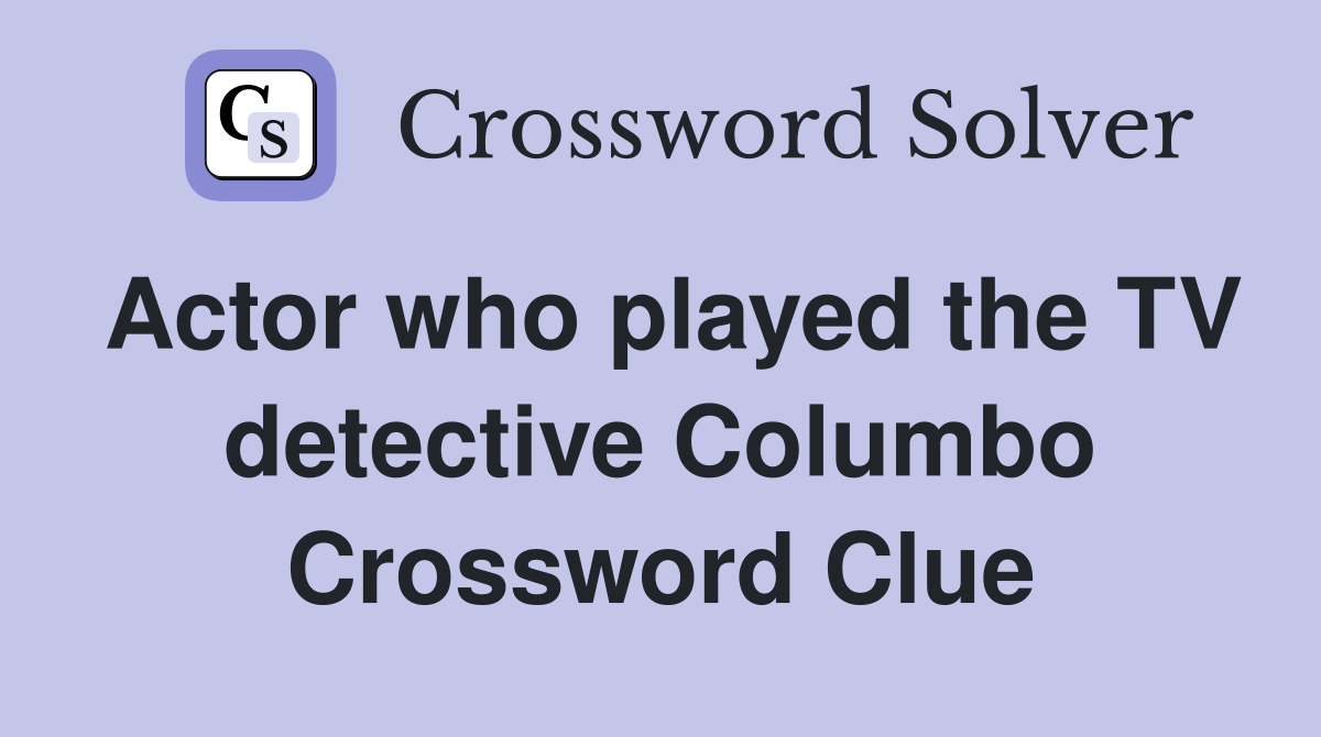 Actor who played the TV detective Columbo Crossword Clue