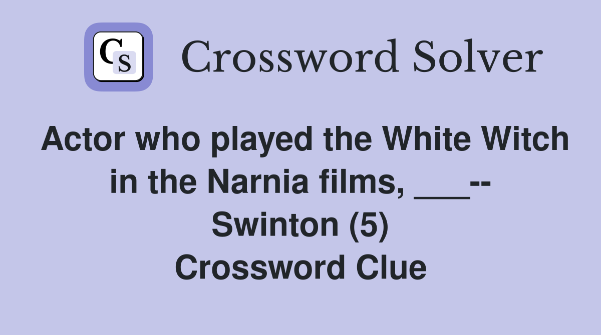 Actor who played the White Witch in the Narnia films, ___-- Swinton (5) Crossword Clue