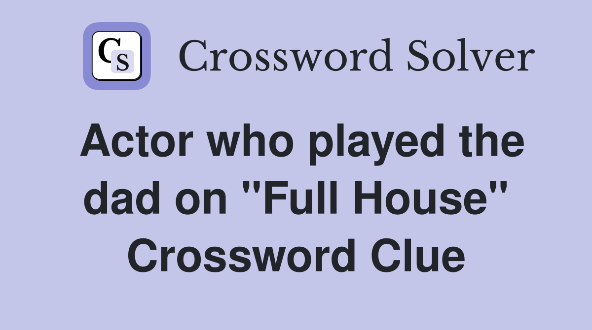 Actor who played the dad on "Full House" Crossword Clue