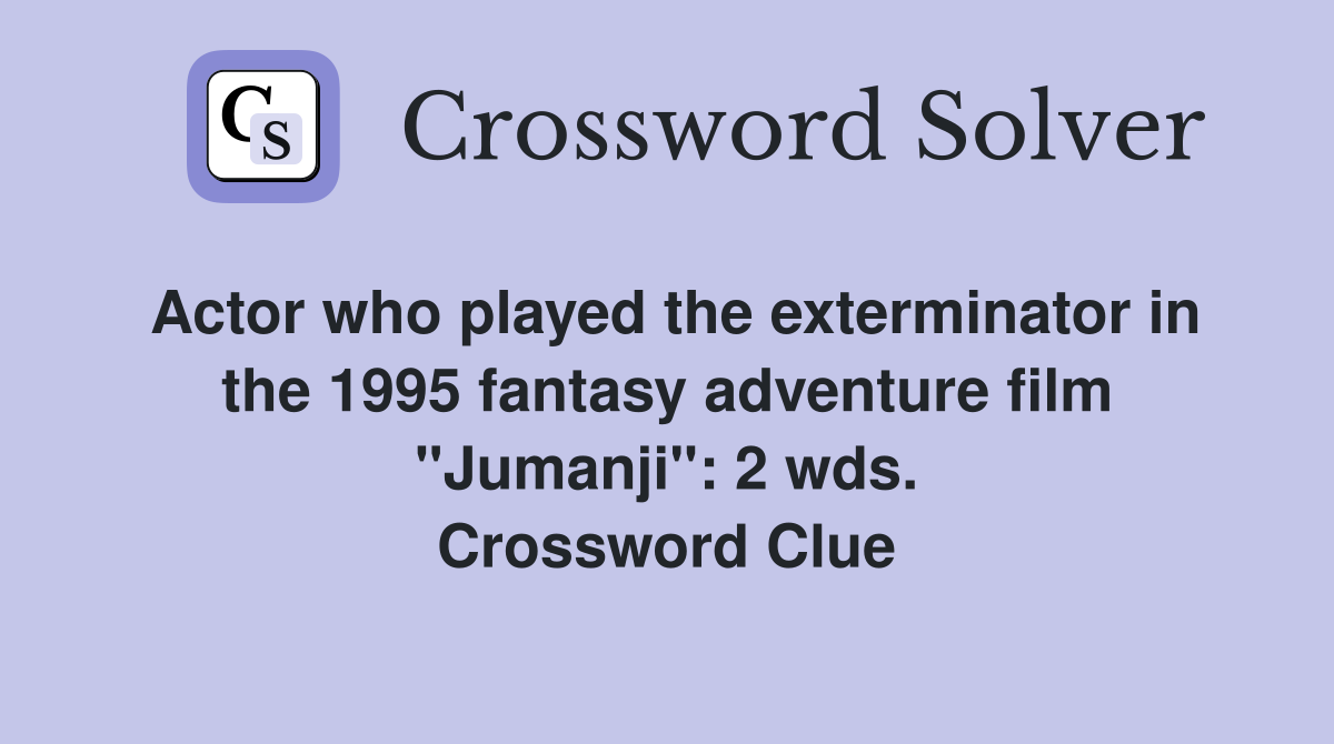 Actor who played the exterminator in the 1995 fantasy adventure film "Jumanji": 2 wds. Crossword Clue