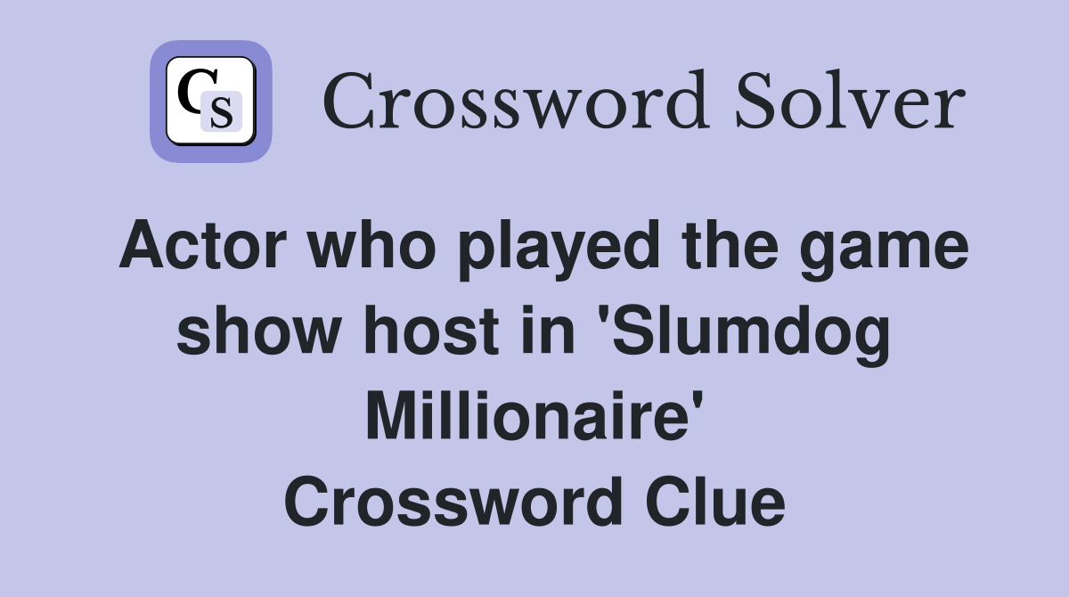 Actor who played the game show host in 'Slumdog Millionaire' Crossword Clue