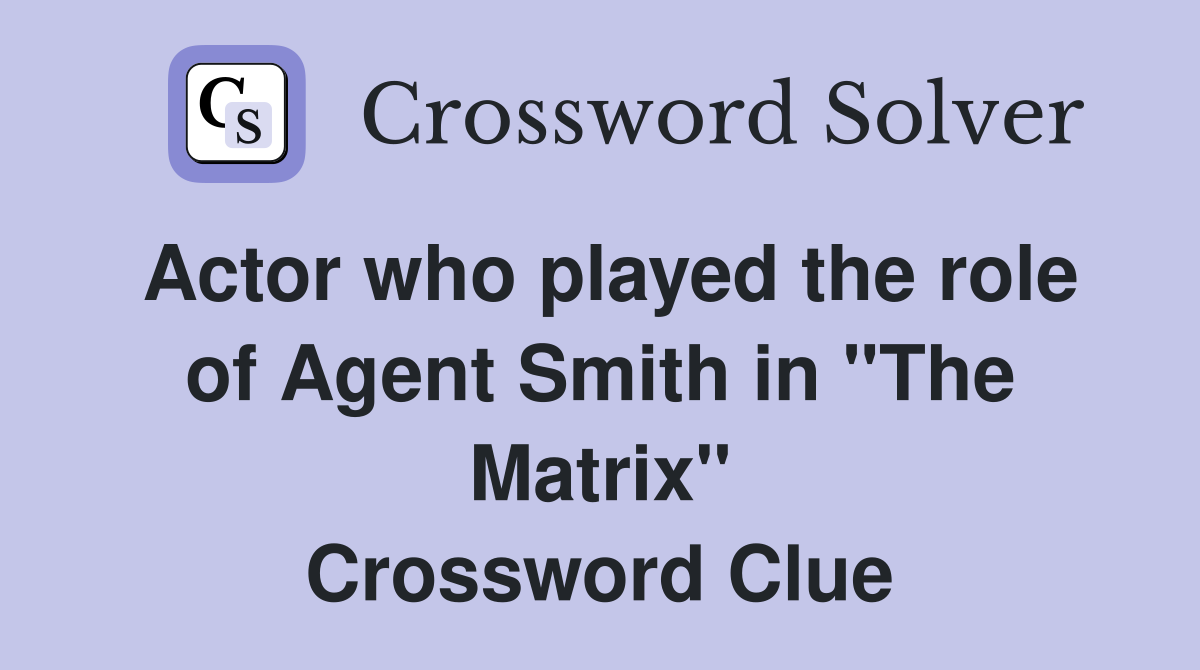Actor who played the role of Agent Smith in "The Matrix" Crossword Clue