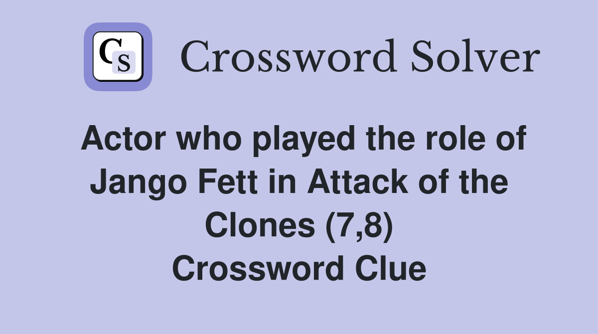 Actor who played the role of Jango Fett in Attack of the Clones (7,8) Crossword Clue