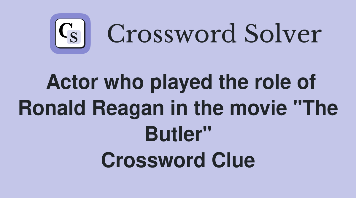 Actor who played the role of Ronald Reagan in the movie "The Butler" Crossword Clue