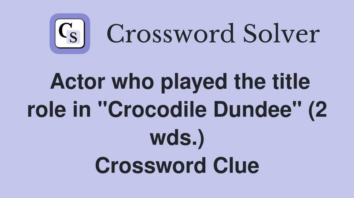 Actor who played the title role in "Crocodile Dundee" (2 wds.) Crossword Clue