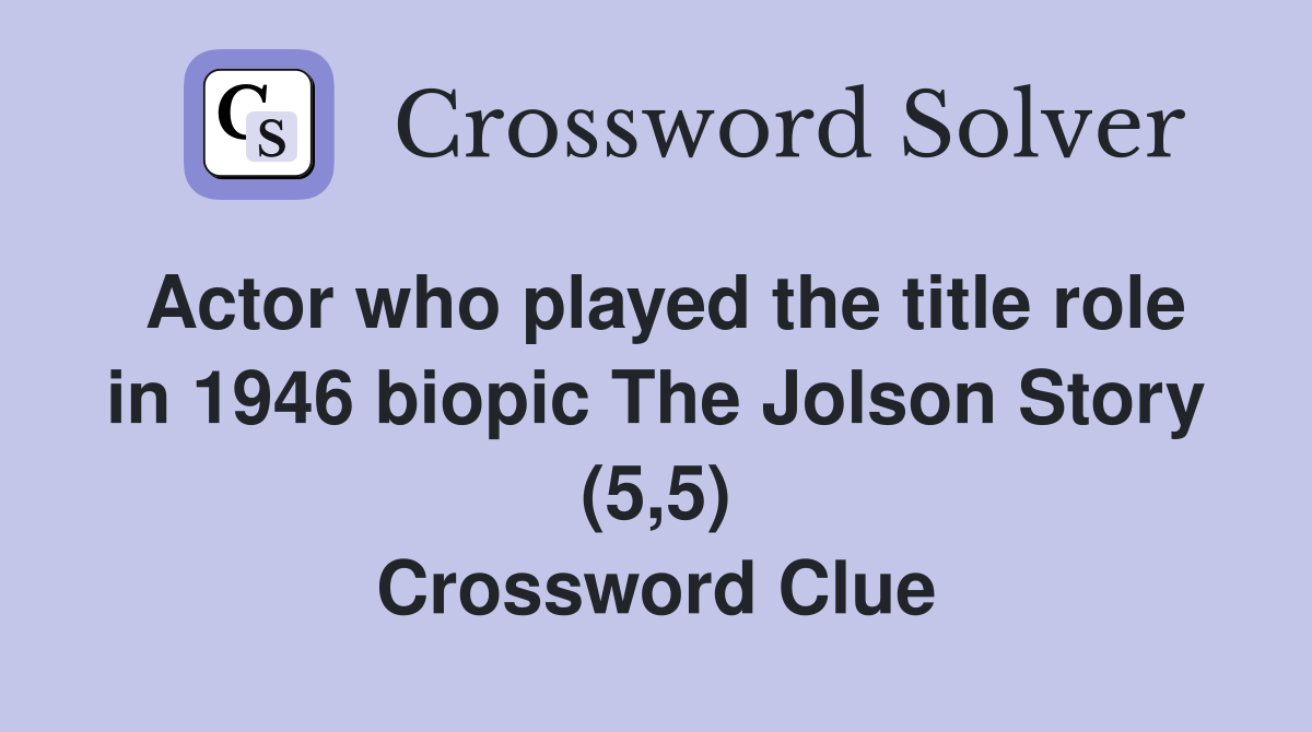 Actor who played the title role in 1946 biopic The Jolson Story (5,5) Crossword Clue