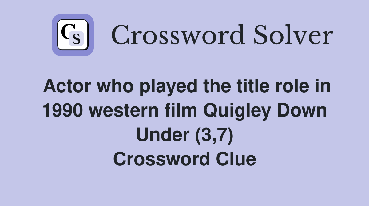 Actor who played the title role in 1990 western film Quigley Down Under (3,7) Crossword Clue