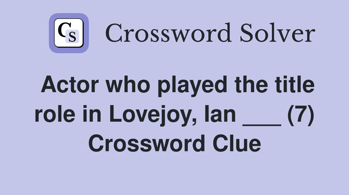 Actor who played the title role in Lovejoy, Ian ___ (7) Crossword Clue