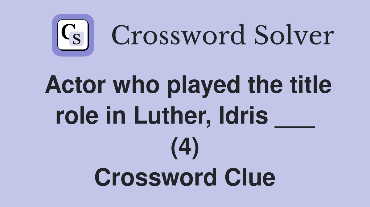 Actor who played the title role in Luther, Idris ___ (4) Crossword Clue
