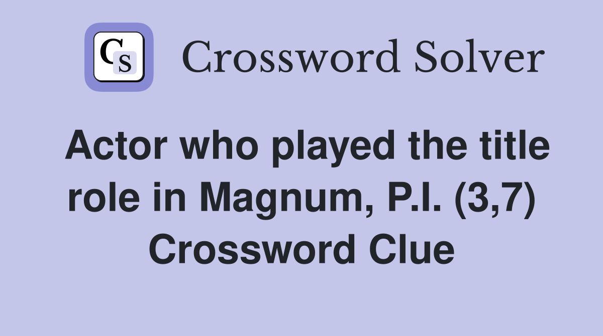 Actor who played the title role in Magnum, P.I. (3,7) Crossword Clue