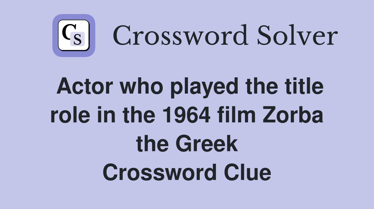 Actor who played the title role in the 1964 film Zorba the Greek Crossword Clue