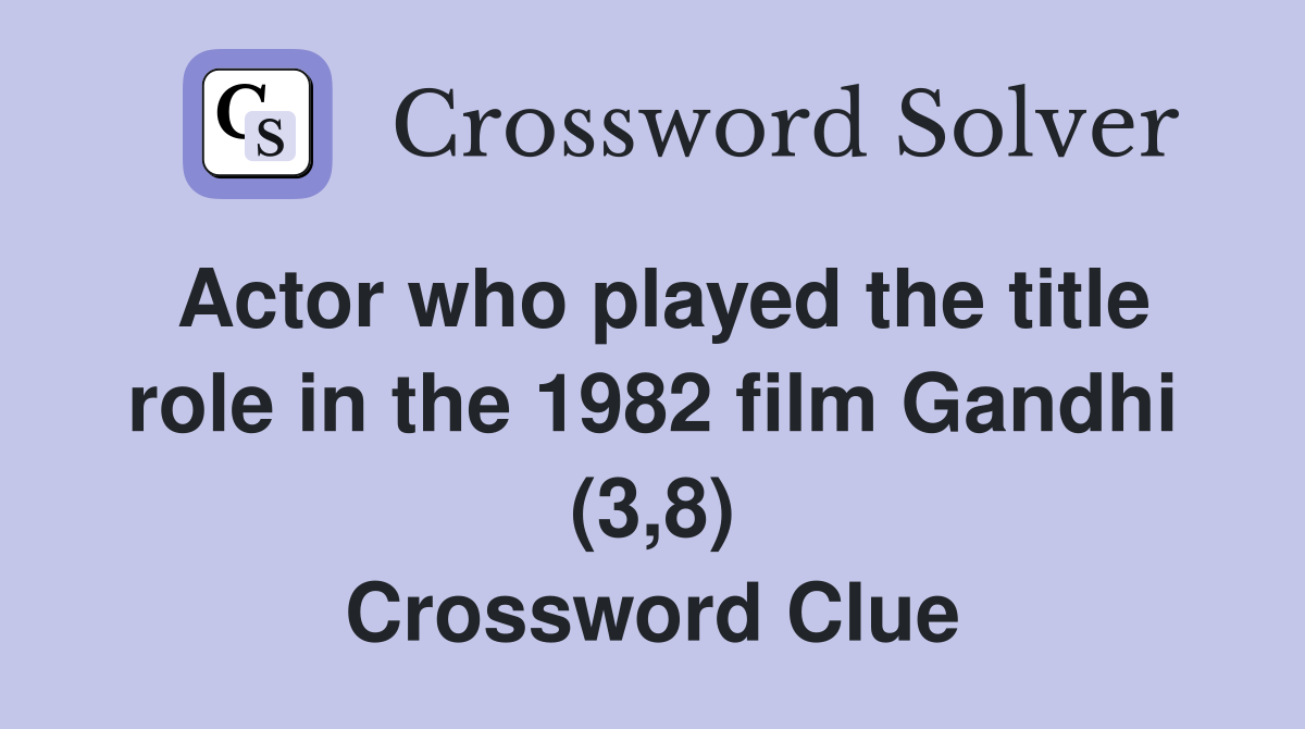 Actor who played the title role in the 1982 film Gandhi (3,8) Crossword Clue