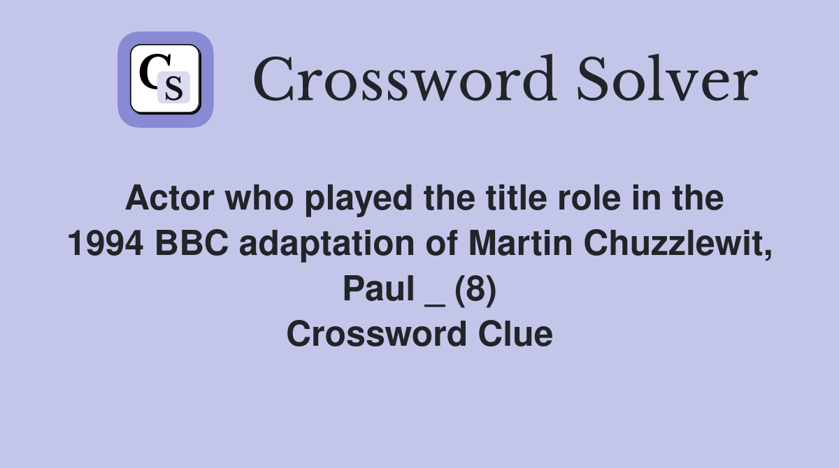Actor who played the title role in the 1994 BBC adaptation of Martin Chuzzlewit, Paul _ (8) Crossword Clue