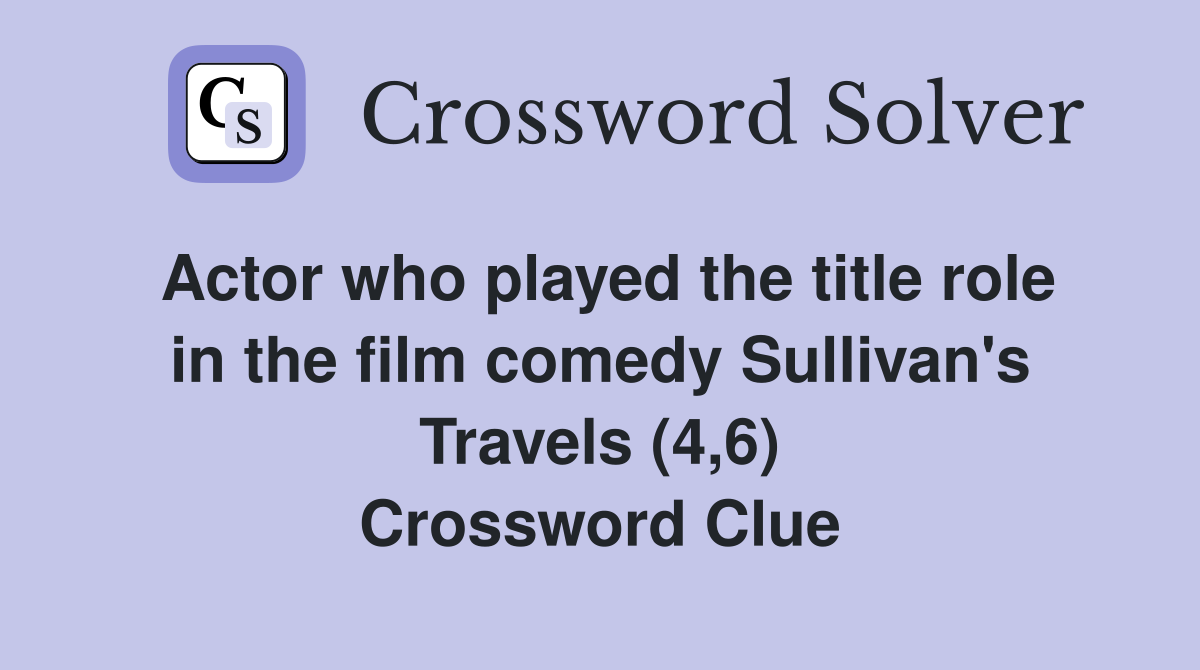 Actor who played the title role in the film comedy Sullivan's Travels (4,6) Crossword Clue