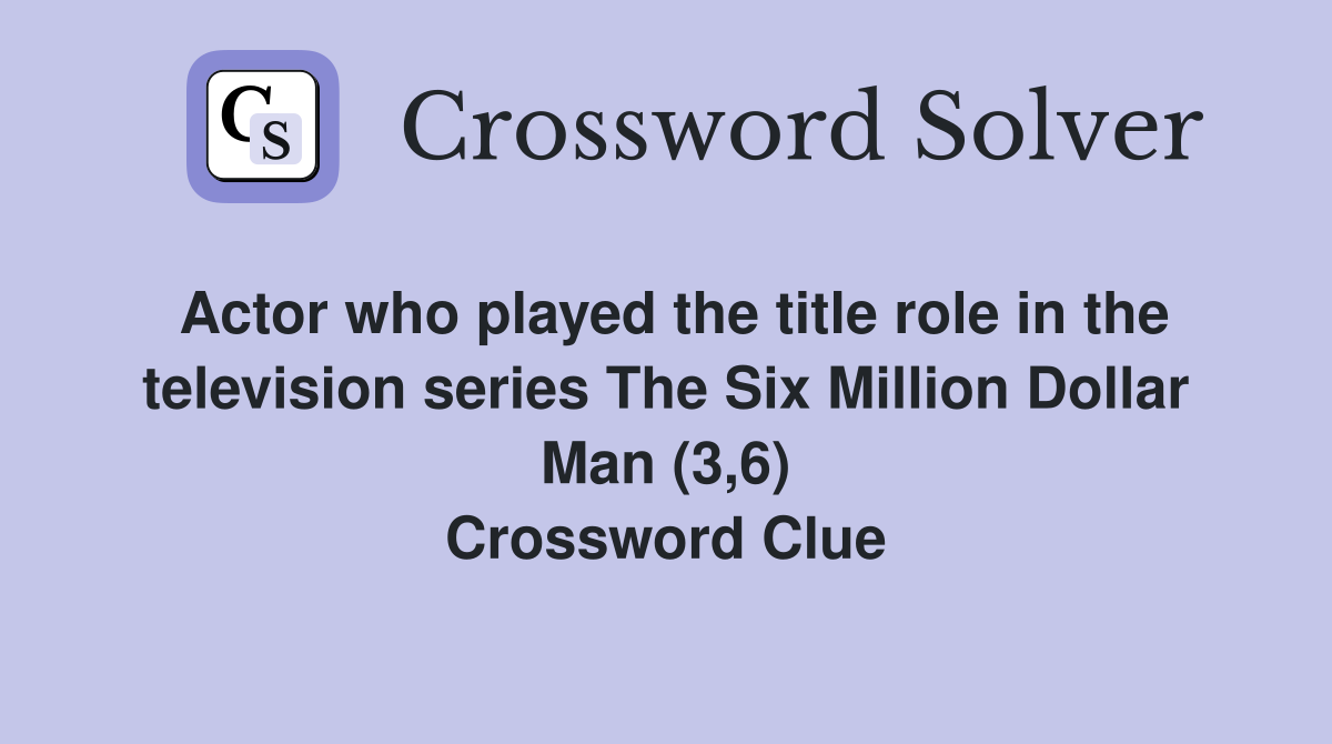 Actor who played the title role in the television series The Six Million Dollar Man (3,6) Crossword Clue