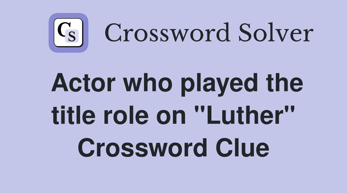 Actor who played the title role on quot Luther quot Crossword Clue Answers