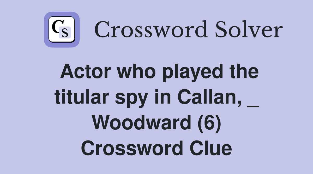 Actor who played the titular spy in Callan, _ Woodward (6) Crossword Clue