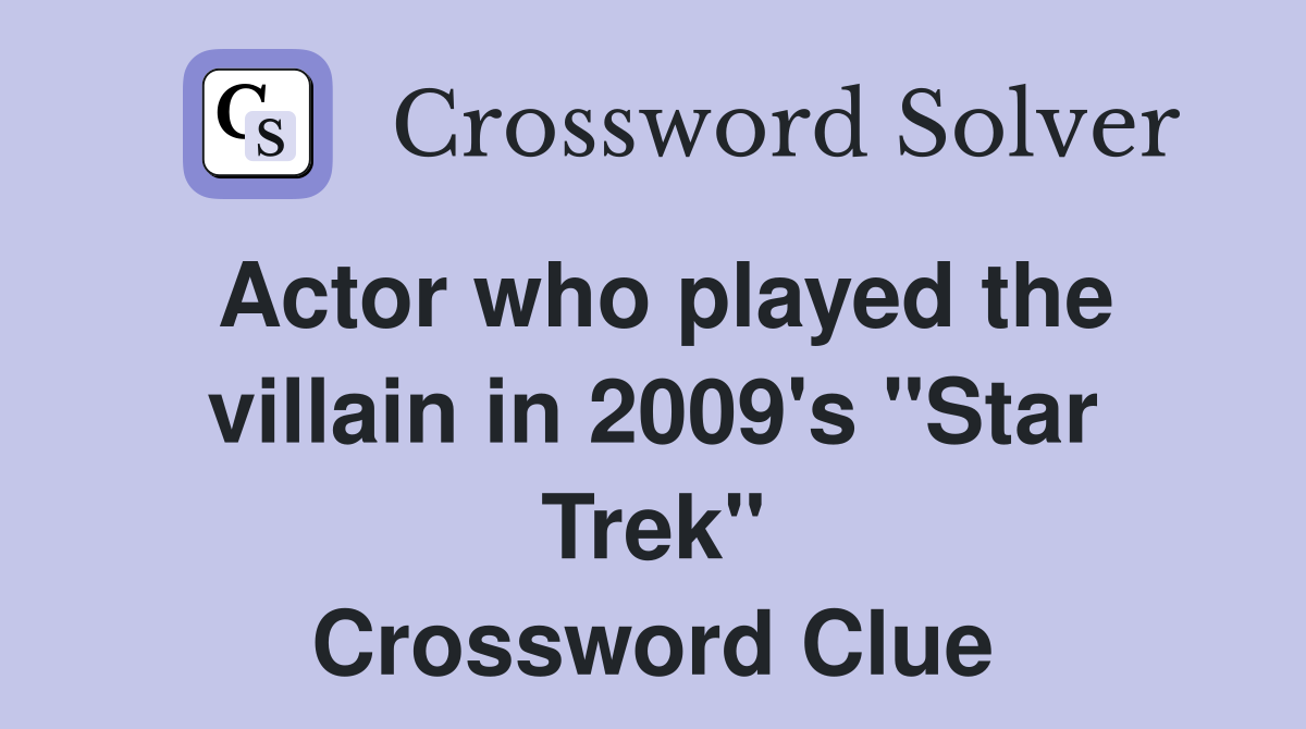 Actor who played the villain in 2009's "Star Trek" Crossword Clue