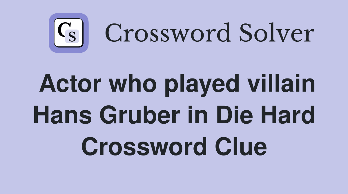 Actor who played villain Hans Gruber in Die Hard Crossword Clue