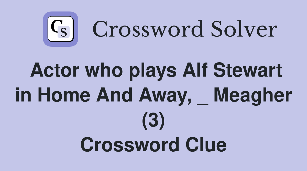 Actor who plays Alf Stewart in Home And Away, _ Meagher (3) Crossword Clue