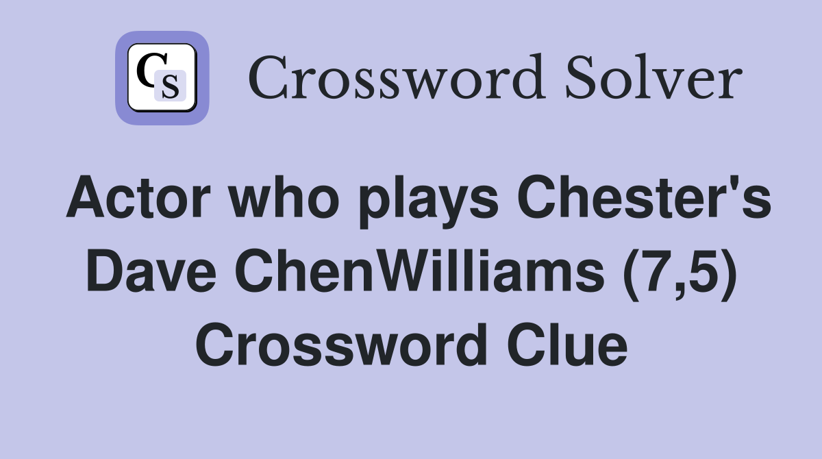 Actor who plays Chester's Dave ChenWilliams (7,5) Crossword Clue