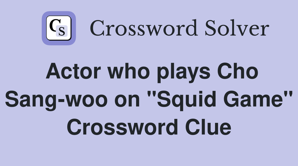 Actor who plays Cho Sang-woo on "Squid Game" Crossword Clue