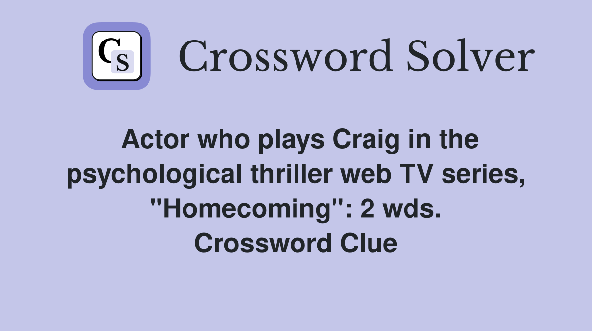Actor who plays Craig in the psychological thriller web TV series, "Homecoming": 2 wds. Crossword Clue