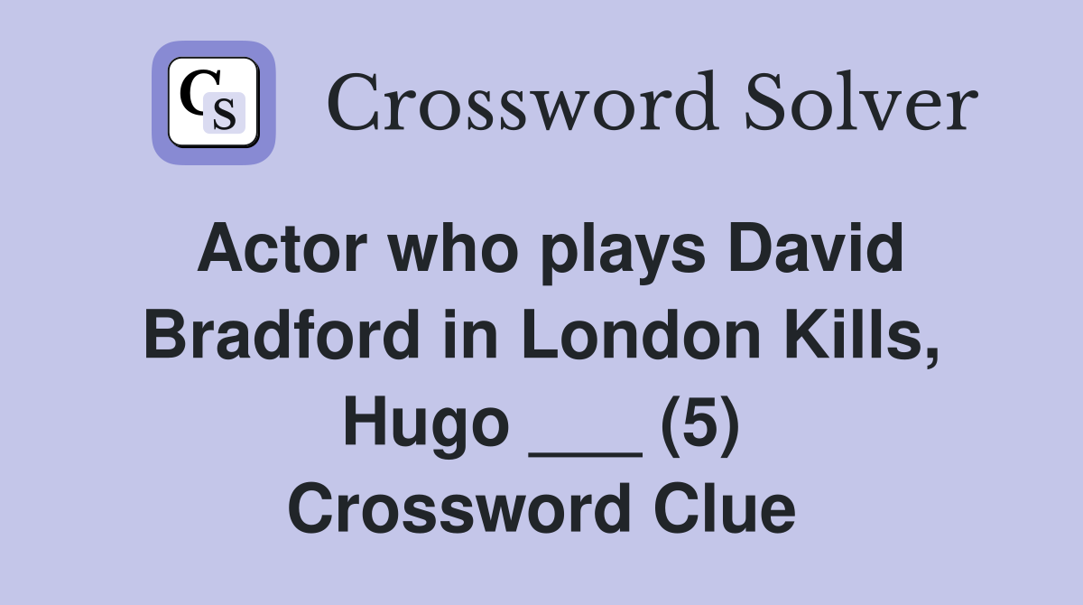 Actor who plays David Bradford in London Kills, Hugo ___ (5) Crossword Clue