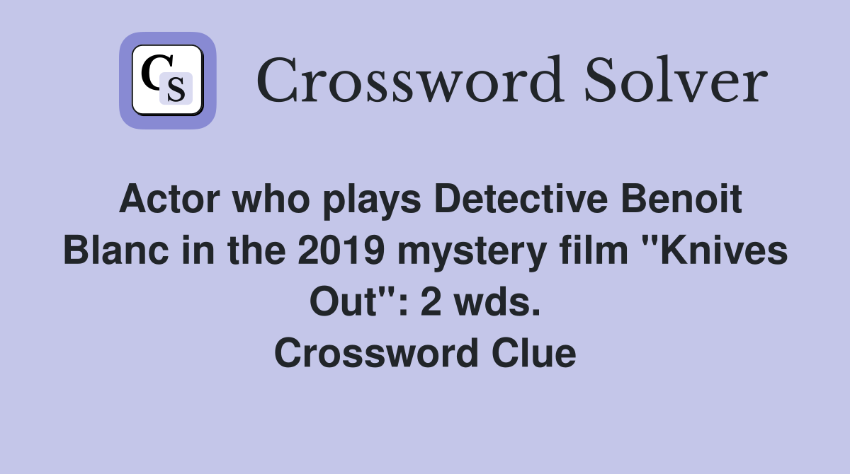 Actor who plays Detective Benoit Blanc in the 2019 mystery film "Knives Out": 2 wds. Crossword Clue