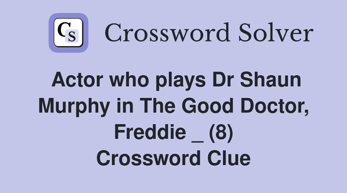 Actor who plays Dr Shaun Murphy in The Good Doctor, Freddie _ (8) Crossword Clue