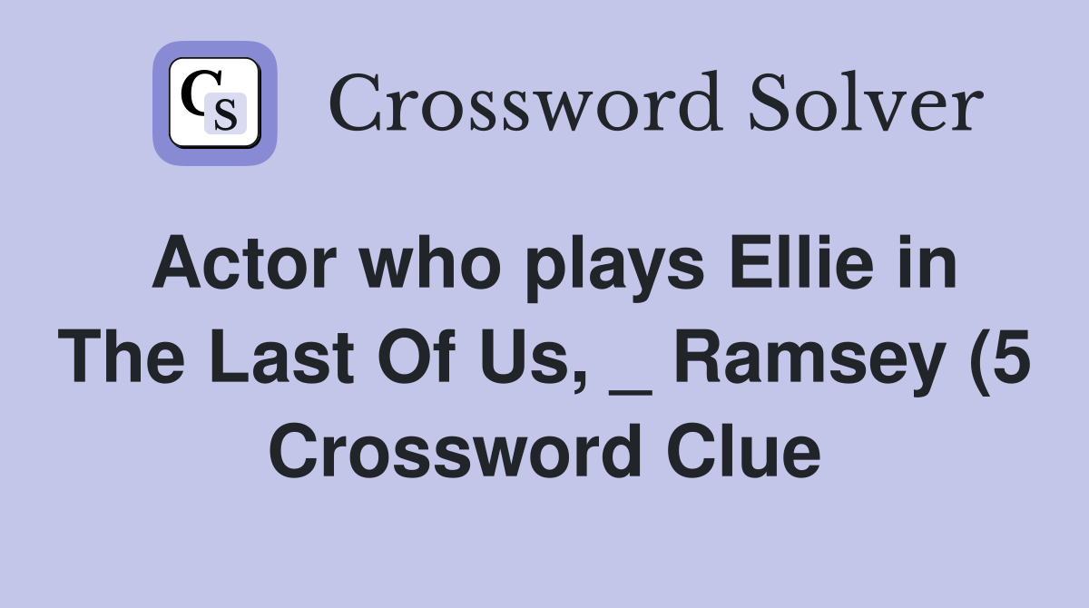Actor who plays Ellie in The Last Of Us Ramsey (5) Crossword Clue Actor who plays Ellie in The Last Of Us Ramsey (5) Crossword Clue
