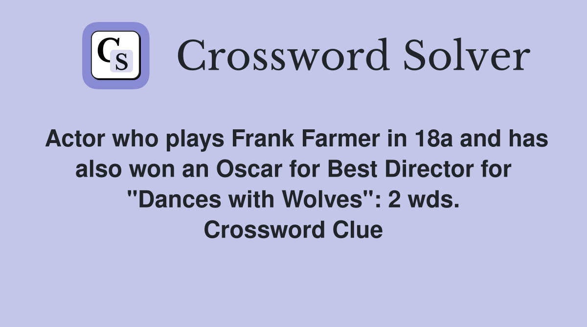 Actor who plays Frank Farmer in 18a and has also won an Oscar for Best Director for "Dances with Wolves": 2 wds. Crossword Clue